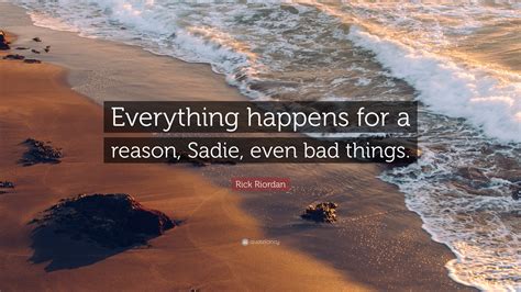 Rick Riordan Quote Everything Happens For A Reason Sadie Even Bad
