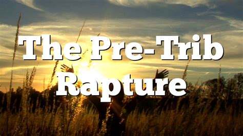 The Pre Trib Rapture Pentecostal Theology