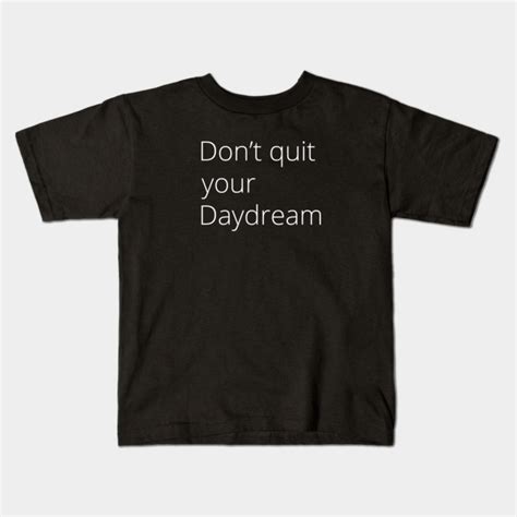 Dont Quit Your Daydream Daydream Kids T Shirt Teepublic