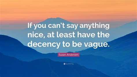 Susan Andersen Quote If You Cant Say Anything Nice At Least Have