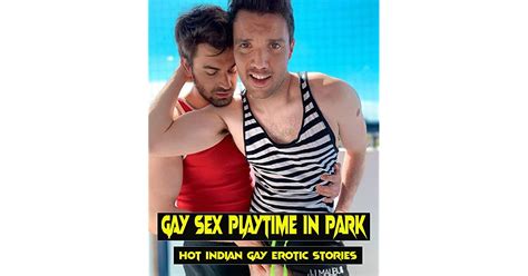 Gay Sex Playtime In Park Hot Indian Gay Erotic Stories By Matthew John