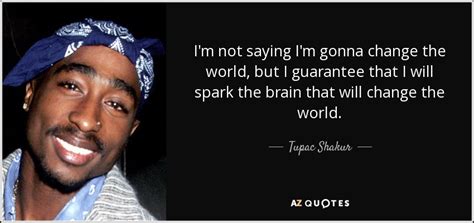 Tupac Shakur Quote Im Not Saying Im Gonna Change The World But I