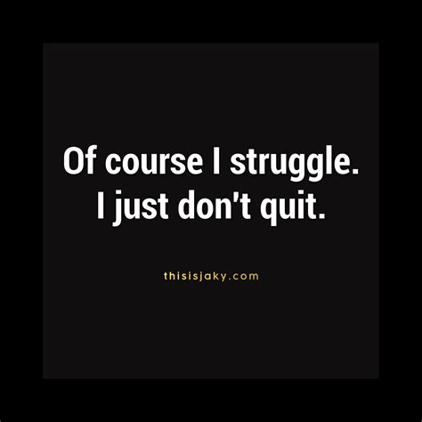 I Dont Quit Quotes Madge Spence