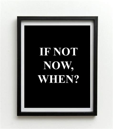 If Not Now When Print Motivational Quote By Wordsmithprints