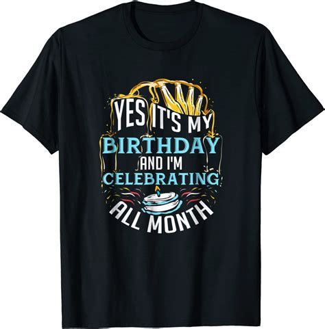 Yes Its My Birthday And Im Celebrating All Month T Shirt