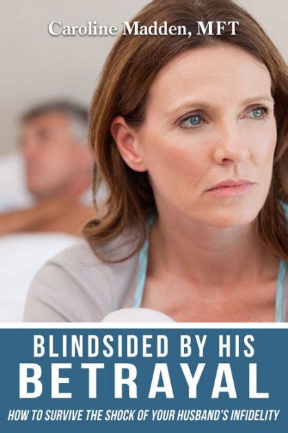 Blindsided By His Betrayal Surviving The Shock Of Your Husband S Infidelity By Caroline Madden