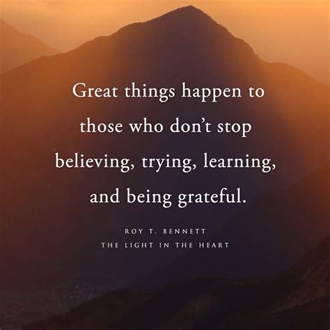 Great things happen to those who don't stop believing, trying, learning