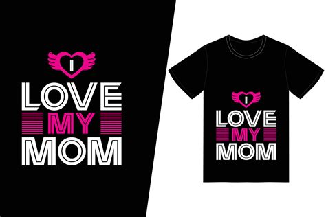 I Love My Mom T Shirt Design Happy Mothers Day T Shirt Design Vector For T Shirt Print And