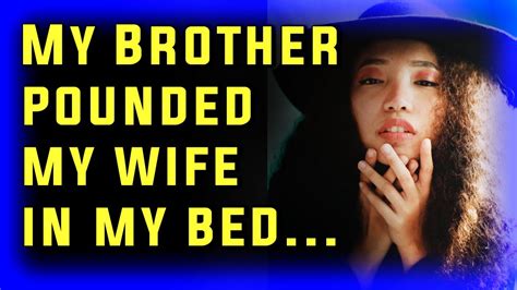 my brother pounded my wife in my bed 89 cheating wife reddit stories youtube
