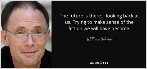 William Gibson Quote The Future Is There Looking Back At Us Trying