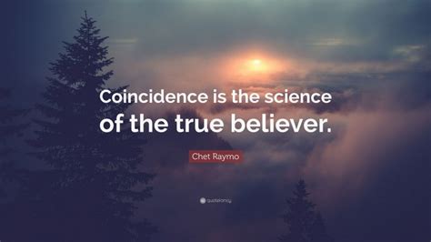 Chet Raymo Quote Coincidence Is The Science Of The True Believer