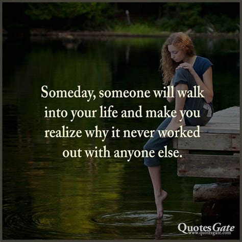 someday someone will walk into your life quotes gate mental strength life inspiration love