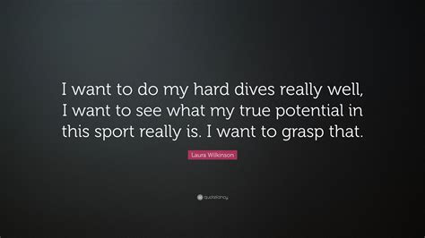 Laura Wilkinson Quote I Want To Do My Hard Dives Really Well I Want