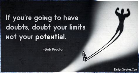 If Youre Going To Have Doubts Doubt Your Limits Not Your Potential