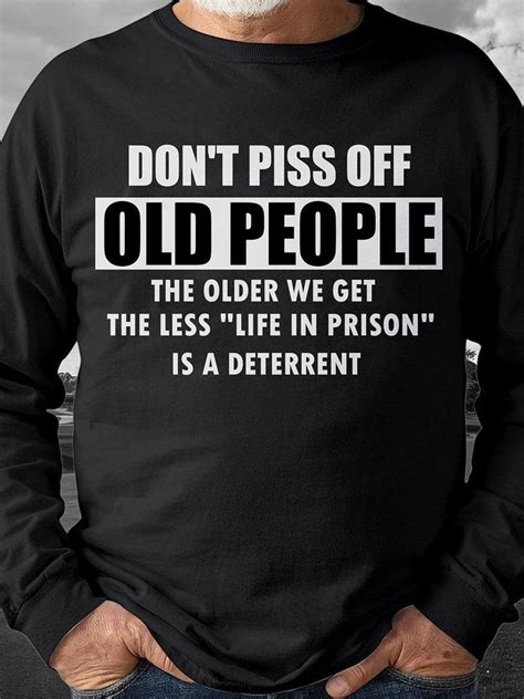 Dont Piss Off Old People The Older We Get The Less Life In Prison Shirt Noracora