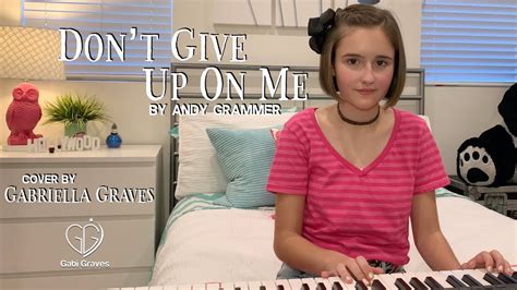 Don T Give Up On Me [by Andy Grammer] Cover By Gabriella Graves Youtube