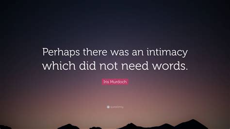 Iris Murdoch Quote “perhaps There Was An Intimacy Which Did Not Need