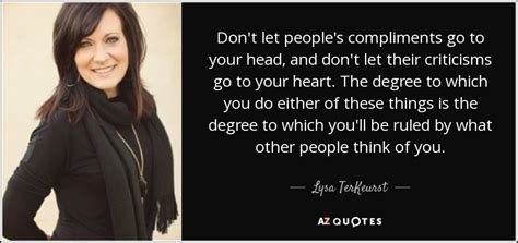 Lysa Terkeurst Quote Dont Let Peoples Compliments Go To