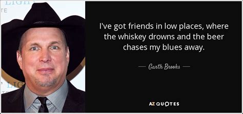 Check spelling or type a new query. Garth Brooks quote: I've got friends in low places, where ...