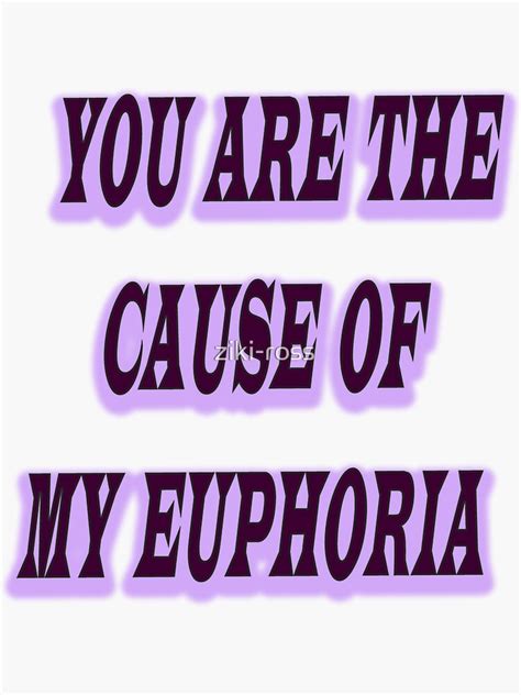 Are The Cause Of My Euphoria Sticker By Ziki Ross Redbubble