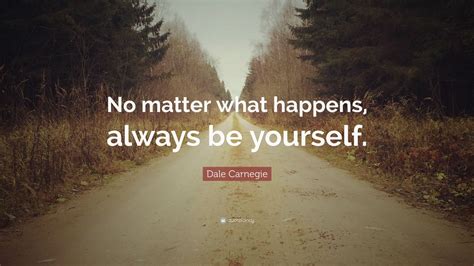 dale carnegie quote “no matter what happens always be yourself ” 12 wallpapers quotefancy