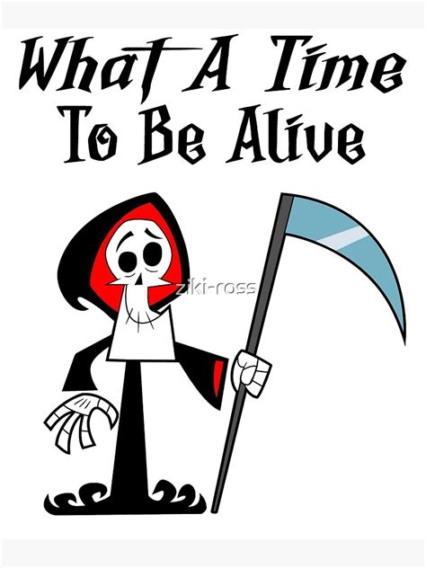 What A Time To Be Alive Poster For Sale By Ziki Ross Redbubble