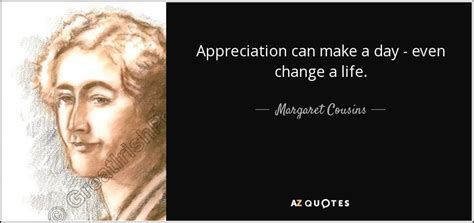 Margaret Cousins Quote Appreciation Can Make A Day Even Change A Life