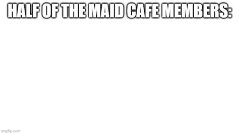 Maid Cafe Members Imgflip