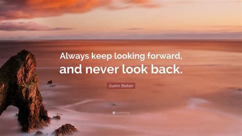 Justin Bieber Quote “always Keep Looking Forward And Never Look Back