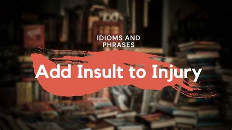 Add Insult To Injury Meaning Idioms And Phrases Easy English