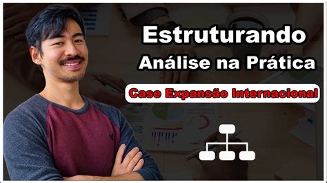 Como Estruturar Análise Complexa de Negócios Case Expansão Internacional YouTube