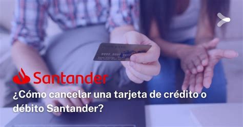 Cancelar Tarjetas Santander Paso A Paso Remender M Xico