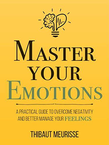 Master Your Emotions A Practical Guide To Overcome Negativity And