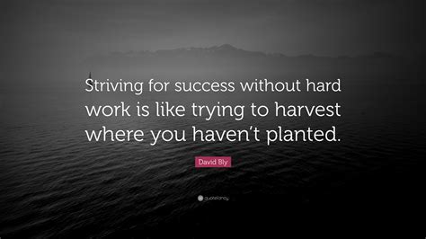 David Bly Quote Striving For Success Without Hard Work Is Like Trying