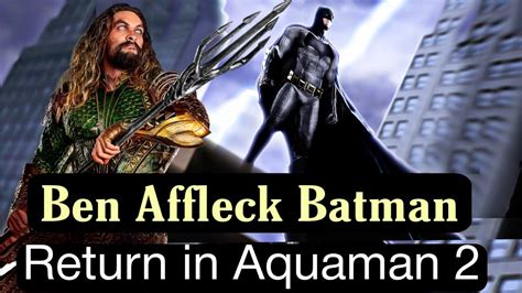 Ben Affleck Batman Returns For Aquaman 2 Will Snyderverse Be Restored