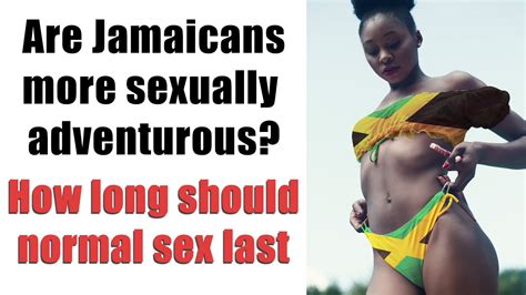 Are Jamaicans More Sexually Adventurous How Long Should Normal Sex Last Youtube