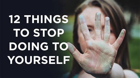 12 Things To Stop Doing To Yourself Youtube