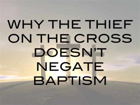 Why The Thief On The Cross Doesnt Negate Baptism Focus Press