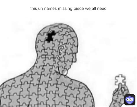 This Un Names Missing Piece We All Need Memestoday Memes