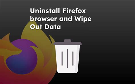 How To Uninstall The Firefox Browser And Delete Stored Files