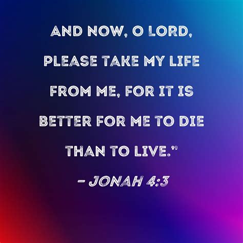 Jonah 43 And Now O Lord Please Take My Life From Me For It Is Better For Me To Die Than To