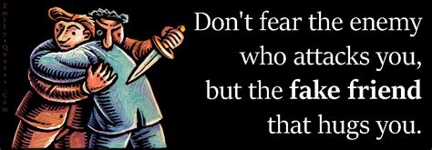 Don’t Fear The Enemy Who Attacks You But The Fake Friend That Hugs You Popular Inspirational