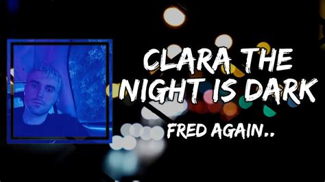 Fred Again Clara The Night Is Dark Lyrics Youtube