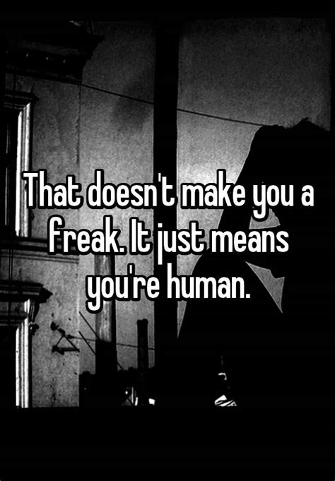 That Doesnt Make You A Freak It Just Means Youre Human