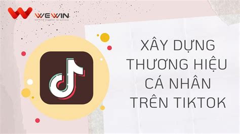 Cách thức xây dựng thương hiệu cá nhân trên TikTok - WeWin Media