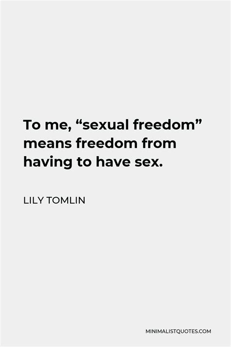 lily tomlin quote to me sexual freedom means freedom from having to have sex
