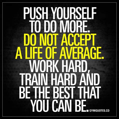 Success Quotes Push Yourself To Do More Do Not Accept A Life Of Average Work Hard Train
