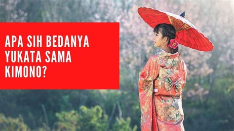 Perbedaan Yukata Dan Kimono Youtube