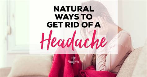 8 Natural Ways To Get Rid Of A Headache Natural Remedies