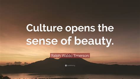 Ralph Waldo Emerson Quote “culture Opens The Sense Of Beauty”